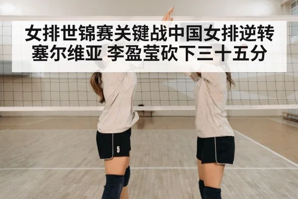 女排世锦赛关键战中国女排逆转塞尔维亚 李盈莹砍下三十五分